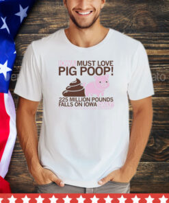 Iowa must love pig poop 225 million pounds falls on Iowa daily shirt