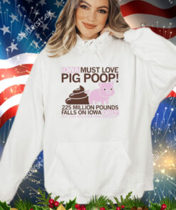 Iowa must love pig poop 225 million pounds falls on Iowa daily shirt