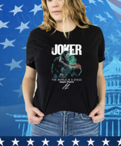 Joker Folie A Deux The World Is A Stage Joaquin Phoenix Signature 2024 Shirt