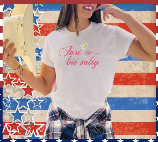 Just a tini bit salty shirt