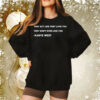 Kanye West they act like they love you they dont even like you Tee Shirt