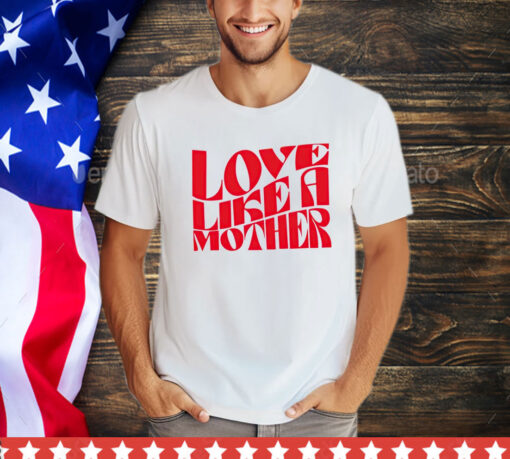 Love like a mother shirt