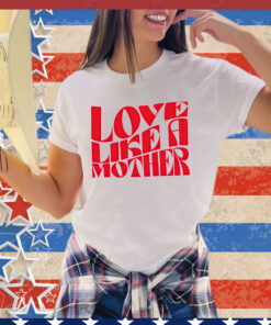 Love like a mother shirt