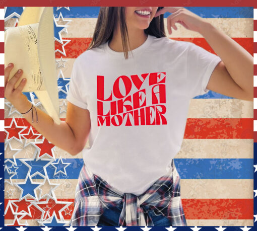 Love like a mother shirt