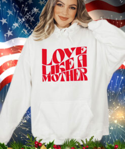 Love like a mother shirt