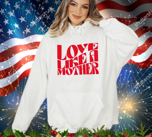 Love like a mother shirt