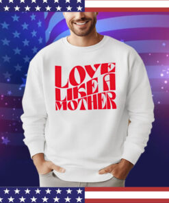 Love like a mother shirt