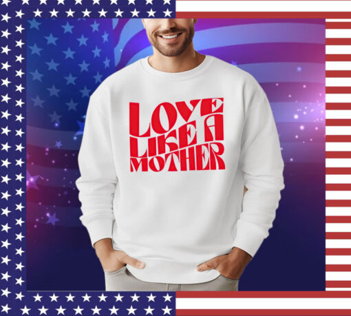 Love like a mother shirt