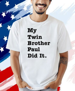 My twin brother paul did it shirt