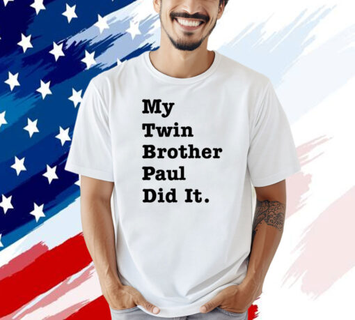 My twin brother paul did it shirt