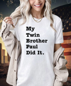 My twin brother paul did it shirt