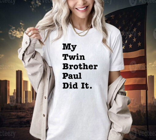 My twin brother paul did it shirt