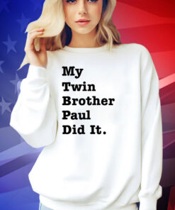 My twin brother paul did it shirt