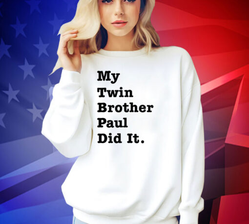 My twin brother paul did it shirt