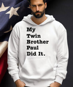 My twin brother paul did it shirt