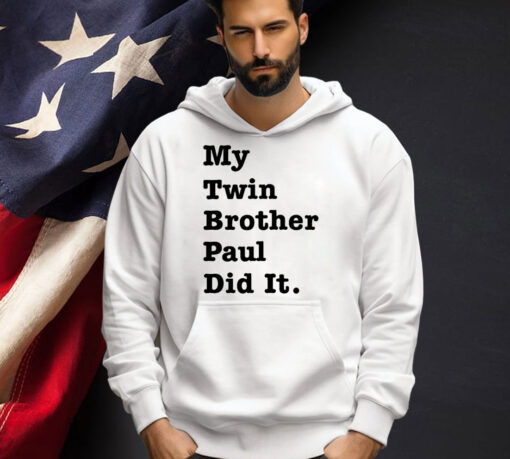 My twin brother paul did it shirt