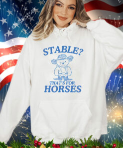 Official Bear stable thats for horses shirt