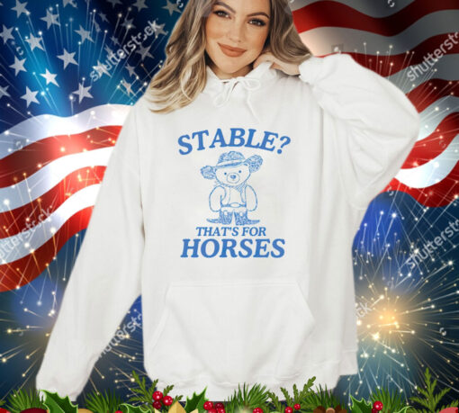 Official Bear stable thats for horses shirt