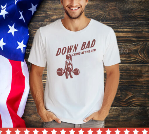 Official Down bad crying at the gym shirt