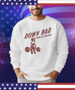 Official Down bad crying at the gym shirt