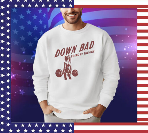 Official Down bad crying at the gym shirt