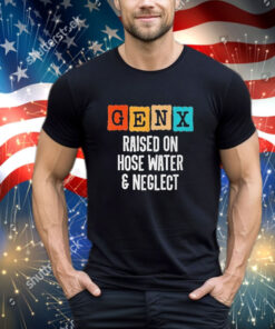 Official Gen X Raised On Hose Water And Neglect Vintage shirt