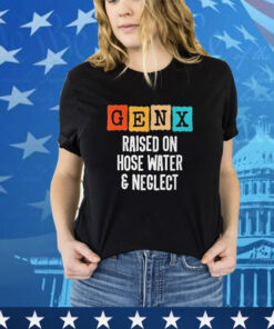 Official Gen X Raised On Hose Water And Neglect Vintage shirt