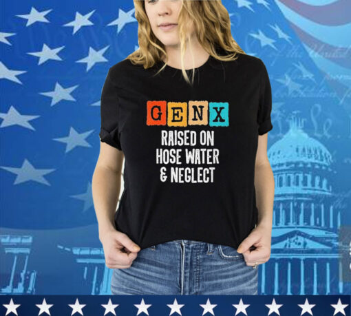 Official Gen X Raised On Hose Water And Neglect Vintage shirt