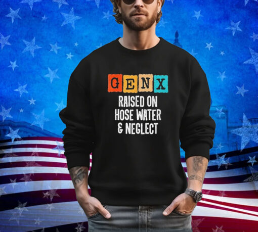 Official Gen X Raised On Hose Water And Neglect Vintage shirt