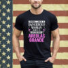 Official I Feel Like A Dangerous Woman Cuz My Areolas Grande Shirt