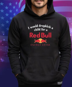 Official I Would Dropkick A Child For A Red Bull Energy Drink Shirt