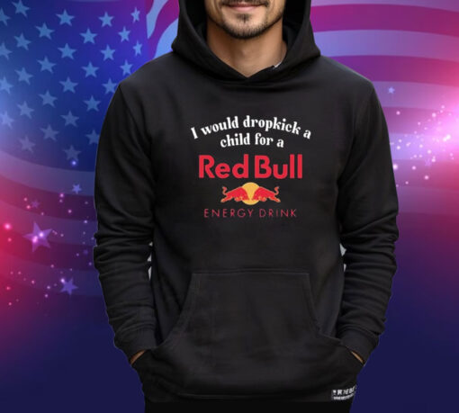 Official I Would Dropkick A Child For A Red Bull Energy Drink Shirt