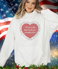 Official I cry a lot but i am so productive shirt