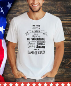 Official I’m not just a sister I’m a big cup of wonderful shirt