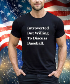 Official Introverted But Willing To Discuss Baseball 2024 shirt