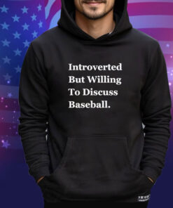 Official Introverted But Willing To Discuss Baseball 2024 shirt