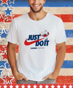 Official Just Do It Cooking With Sole shirt