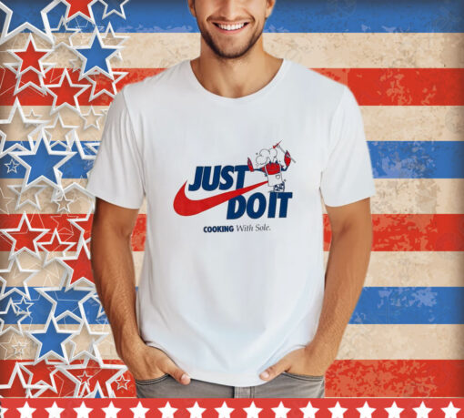 Official Just Do It Cooking With Sole shirt