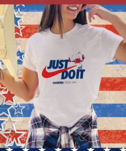 Official Just Do It Cooking With Sole shirt