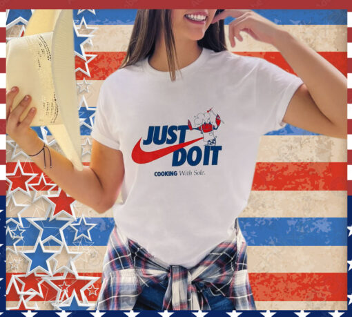 Official Just Do It Cooking With Sole shirt