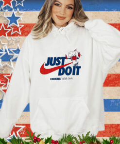 Official Just Do It Cooking With Sole shirt