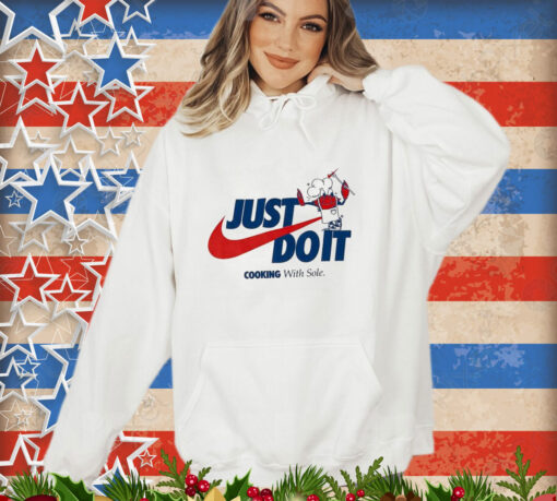 Official Just Do It Cooking With Sole shirt