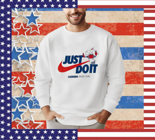 Official Just Do It Cooking With Sole shirt