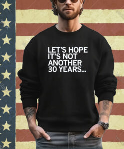 Official Let’s Hope It’s Not Another 30 Years Shirt