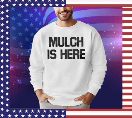 Official Mulch Is Here Shirt