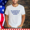 Official My Anxiety Is Chronic But My Dick Is Iconic Shirt