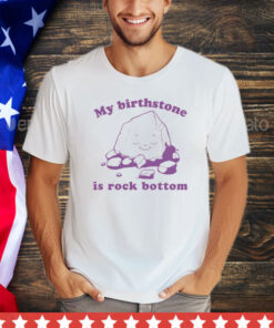Official My birthstone is rock bottom shirt
