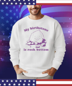 Official My birthstone is rock bottom shirt