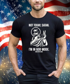Official Not Today Satan I’m In God Mode Shirt