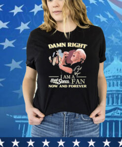 Official Official Damn Right Iam A Both Seger Fan Now And Forever Signature shirt